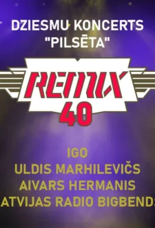 REMIX 40! REMIX DZIESMU KONCERTS “PILSĒTA”